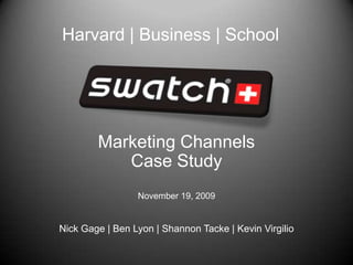 Harvard | Business | School Marketing Channels Case Study November 19, 2009 Nick Gage | Ben Lyon | Shannon Tacke | Kevin Virgilio 
