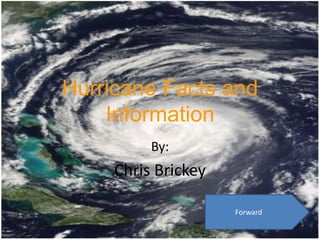 Hurricane Facts and
    Information
          By:
     Chris Brickey

                     Forward
 
