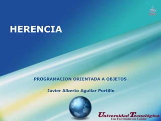 HERENCIA PROGRAMACION ORIENTADA A OBJETOS  Javier Alberto Aguilar Portillo 