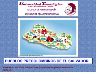 PUEBLOS PRECOLOMBINOS DE EL SALVADOR Imagen tomada de ilikefood.files.wordpress.com Presentado  por: Sofía Albayero (Instructora de la Asignatura de Realidad Nacional) 