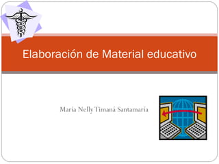 María Nelly Timaná Santamaría Elaboración de Material educativo 