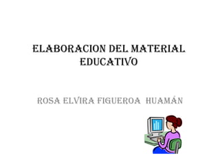 Rosa Elvira Figueroa  Huamán elaboracion del material educativo 
