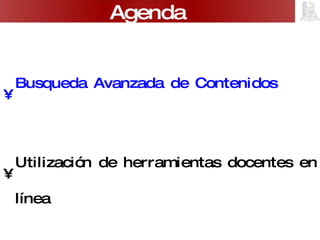Busqueda Avanzada de Contenidos Utilización de herramientas docentes en línea Edublogs y otros recursos Web  Agenda 