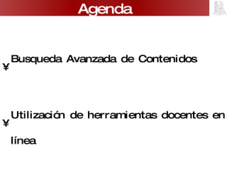 Busqueda Avanzada de Contenidos Utilización de herramientas docentes en línea Edublogs y otros recursos Web  Agenda 
