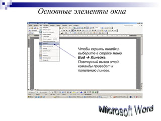 Основные элементы окна Microsoft Word Чтобы скрыть линейки, выберите в строке меню  Вид    Линейка . Повторный вызов этой команды приведет к появлению линеек.  