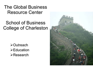 The Global Business Resource Center  School of Business College of Charleston ,[object Object],[object Object],[object Object]
