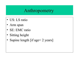 Anthropometry  US: LS ratio Arm span SE: EMC ratio Sitting height Supine length [if age< 2 years] 