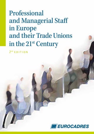 Professional
and Managerial Staff
in Europe
and their Trade Unions
in the 21st Century
2nd e d i t i o n




                         1
 