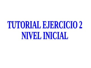 TUTORIAL EJERCICIO 2 NIVEL INICIAL 