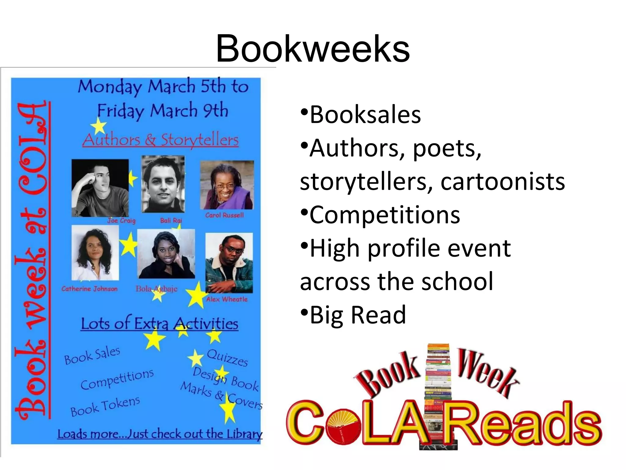 Bookweeks Booksales Authors, poets, storytellers, cartoonists Competitions High profile event across the school Big Read 