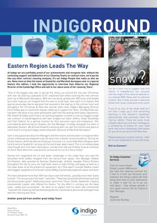 INDIGOROUND                                                                       EDITION 2 – SPRING ’10

                                                                                                             EDITOR’S INTRODUCTION




Eastern Region Leads The Way

                                                                                                             snow ?
At Indigo we are justifiably proud of our achievements and recognise that, without the
continuing support and dedication of our Cleaning Teams on contract sites, we’d just be
                                                                                                             Fed up of the
like any other contract cleaning company. It’s our Indigo People that make us who we
are. None more so than the teams at Sealed Air and Marshall Aerospace and, in a special
feature this edition, I took the opportunity to interview Sam Osborne our Regional
Director at the Cambridge Office and talk to her about some of her cleaning ‘Stars’.
                                                                                                            Far be it from me to suggest that this
                                                                                                            edition of IndigoRound can compete
“One of the biggest jobs was to get all the stores out around the site over Christmas
                                                                                                            with the might of the national tabloids or
with over 40 cleaning cupboards to fill” explained Sam when outlining the new contract
                                                                                                            our beloved BBC News with its editorial
start-up at Marshalls Aerospace. With the site being spread over 850 acres and divided
                                                                                                            content. But it does provide a welcome
by a main road you can imagine that this was no small task. Sam went on to explain that
                                                                                                            break from snow, snow and more snow!
special praise was due to everyone that assisted in the lead up to the contract start and
throughout the Christmas & New Year period, when even Indigo’s Managing Director
                                                                                                            If you’re as sick of the white stuff as I
Chris Gilbey was on-hand with sleeves rolled up to support the Team. The Marshalls win
                                                                                                            am then I hope you’ll find something
has been indicative of our team philosophy right from the word go with Sales, Operations,
                                                                                                            warming in this Season’s newsletter
HR, Health & Safety and Finance all working together on what is now our biggest single
                                                                                                            optimistically and positively titled the
site contract in Cambridgeshire and Sam singled out Clare Jeffers, Steve Doubleday
                                                                                                            ‘Spring’ edition. There are some more
and Tosh Todorov for a special mention for their personal input and endeavours. She
                                                                                                            snippets about you and your colleagues,
concluded by welcoming Les Stopher, the Site Manager, to Indigo alongside his team of
                                                                                                            a smattering of praise for your hard
dedicated cleaners. We all look forward to working with Les over the months and years to
                                                                                                            work and some interesting information
come and to a long and happy relationship with everyone at Marshall Aerospace.
                                                                                                            for you all as we launch the New Year.
Sam is very passionate about her Managers and their teams and very keen to recognise when
                                                                                                            Please keep your content coming – after
certain individuals are prepared to go the extra mile to deliver service excellence. During the
                                                                                                            all it’s your publication to use and enjoy.
Festive Season, whilst we were all enjoying a mince pie or 6, some dedicated colleagues were
hard at work at Sealed Air carrying out the end of year deep cleans! This is no ordinary deep
                                                                                                            Roll on Summer!
clean though and, from Sam’s description, sounds more like one of those musical moments
on the A-Team where the crew build an armoured car out of a Tesco trolley!

Having first negotiated the oil and water challenges in the under-floor pits and the
                                                                                                             To Indigo Customer
discarded knife blades dropped from the factory floor above, Site Manager Debbie
                                                                                                             Services
Cornthwaite, ably assisted by Vanessa Desborough, skilfully navigate Cherry-Pickers
throughout the site to carry out high level cleans to light fittings and pipes as well as a
                                                                                                             I live on Lisson Green
full clean down of all the production equipment. As if that wasn’t enough Debbie’s team
                                                                                                             Estate London NW8 which
also bagged, weighed and removed nearly 400kg of potentially explosive waste and dust!
                                                                                                             you have the cleaning contract for,
                                                                                                             I had to e-mail you because your
The team delivered more than 550 man hours over Christmas…possibly more than Santa
                                                                                                             cleaners are doing a great job here
himself. “I’m very proud of the team” said Sam, “They have all worked extremely hard and
                                                                                                             doing their best to clear pavements
the factory looks great!” Additional praise came from Trevor Clarke, Sealed Air’s Quality
                                                                                                             to make it safe for us to go out
Improvement Leader, who offered his thanks “for the effort in carrying out the deep
                                                                                                             and about - they always provide a
clean…safely and successfully”. He went on to explain that his team had commented
                                                                                                             very good service led by Solomon
“how well the cleaning staff worked alongside the maintenance personnel and again how
                                                                                                             their Manager.
well the cleaning was done.”
                                                                                                             Regards
Another great job from another great Indigo Team!
                                                                                                             Jeannette Buckley


Head Office
Service House
37-39 Manor Road
Romford, Essex RM1 2TL                                                      Cleaning and Support Services
 