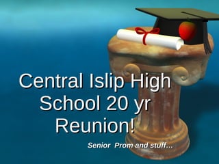 Central Islip High School 20 yr Reunion! Senior  Prom and stuff… 