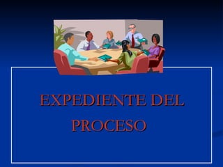 EXPEDIENTE DEL PROCESO   