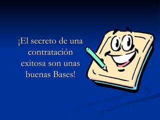 ¡El secreto de una contratación exitosa son unas buenas Bases! 