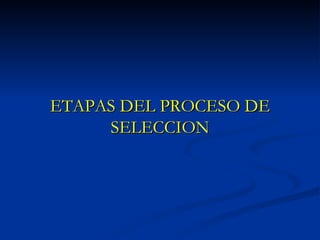 ETAPAS DEL PROCESO DE SELECCION 