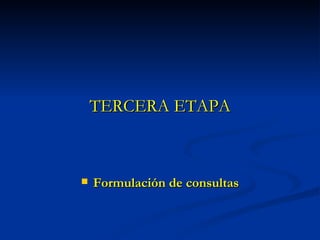 TERCERA ETAPA Formulación de consultas 