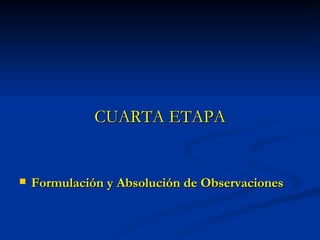 CUARTA ETAPA Formulación y Absolución de Observaciones 