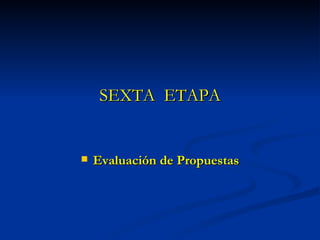 SEXTA  ETAPA Evaluación de Propuestas 
