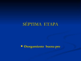 SÉPTIMA  ETAPA Otorgamiento  buena pro 