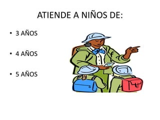 ATIENDE A NIÑOS DE:3 AÑOS4 AÑOS5 AÑOS