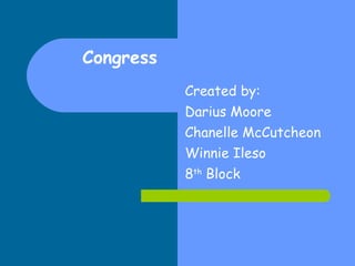 Congress Created by: Darius Moore Chanelle McCutcheon Winnie Ileso  8 th  Block 
