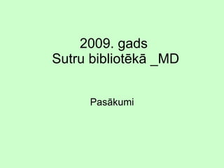 2009. gads  Sutru bibliotēkā _MD Pasākumi 