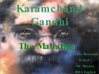 Mohandas Karamchand Gandhi The Mahat m a Jenny Boranian Period 1 Mr. Mooney IDEA English 