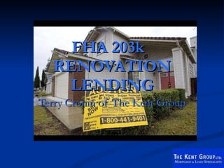 FHA 203k  RENOVATION LENDING Terry Cronin of The Kent Group 