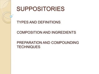 SUPPOSITORIES TYPES AND DEFINITIONS COMPOSITION AND INGREDIENTS PREPARATION AND COMPOUNDING TECHNIQUES 