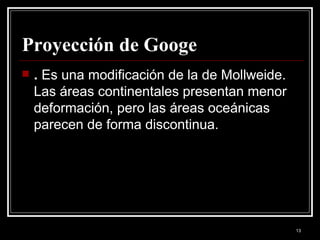 Proyección de Googe <ul><li>.  Es una modificación de la de Mollweide. Las áreas continentales presentan menor deformación...