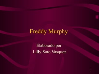 Freddy Murphy  Elaborado por  Lilly Soto Vasquez 