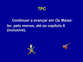 TPC Continuar a avançar em  Os Maias :  ler, pelo menos, até ao capítulo 6 (inclusivé). 