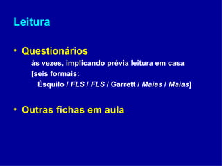 Leitura Questionários   às vezes, implicando prévia leitura em casa [seis formais:   Ésquilo /  FLS  /  FLS  / Garrett /  Maias  /  Maias ] Outras fichas em aula 