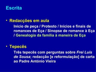 Escrita Redacções em aula Início de peça / Protesto / Inícios e finais de romances de Eça / Sinopse de romance à Eça /  Genealogia da família à maneira de Eça Tepecês Três tepecês com perguntas sobre  Frei Luís de Sousa ; redacção [e reformulação] de carta ao Padre António Vieira 