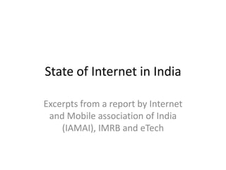 State of Internet in India Excerpts from a report by Internet and Mobile association of India (IAMAI), IMRB and eTech 