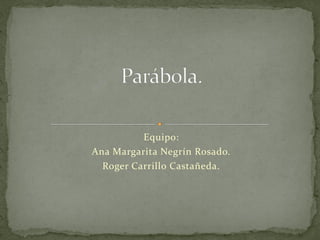 Equipo:
Ana Margarita Negrín Rosado.
  Roger Carrillo Castañeda.
 
