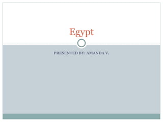 PRESENTED BY: AMANDA V. Egypt 