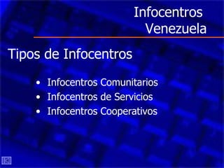 Infocentros  Venezuela Infocentros Comunitarios   Infocentros de Servicios   Infocentros Cooperativos   Tipos de Infocentros 