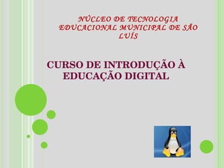 NÚCLEO DE TECNOLOGIA EDUCACIONAL MUNICIPAL DE SÃO LUÍS CURSO DE INTRODUÇÃO À EDUCAÇÃO DIGITAL 