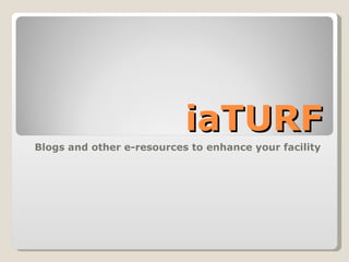 iaTURF Blogs and other e-resources to enhance your facility 