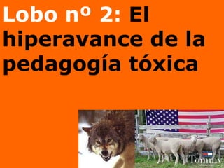 Lobo nº 2:  El hiperavance de la pedagogía tóxica 