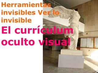 Herramientas invisibles Ver lo invisible El currículum oculto visual 