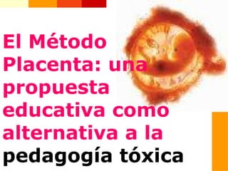 El Método Placenta: una propuesta educativa como alternativa a la   pedagogía tóxica 