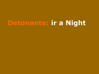 Detonante:  ir a Night  
