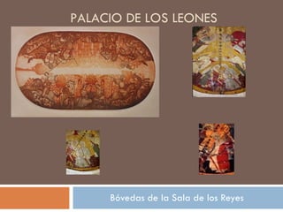Bóvedas de la Sala de los Reyes PALACIO DE LOS LEONES 