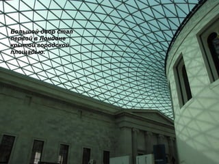 Большой двор стал первой в Лондоне крытой городской площадью. 