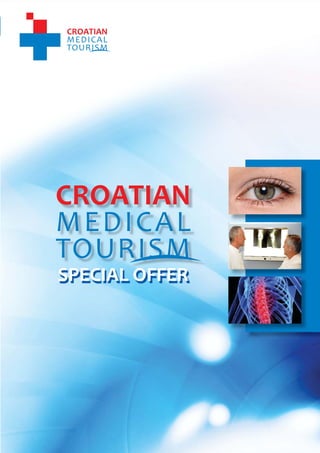 1
                                   CROATIAN MEDICAL TOURISM
                                  Medical tourism in Croa a – Special oﬀer




    SPECIAL OFFER




         www.croatianmedicaltourism.com
 