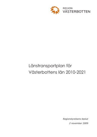 Länstransportplan för
Västerbottens län 2010-2021




                Regionstyrelsens beslut

                     2 november 2009
 