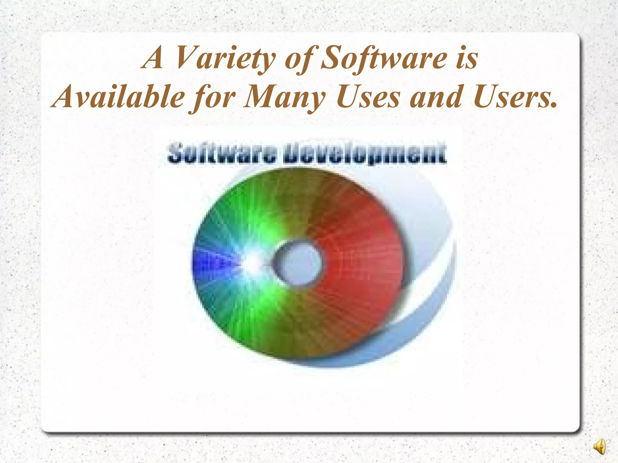 A Variety of Software is
Available for Many Uses and Users.
 
