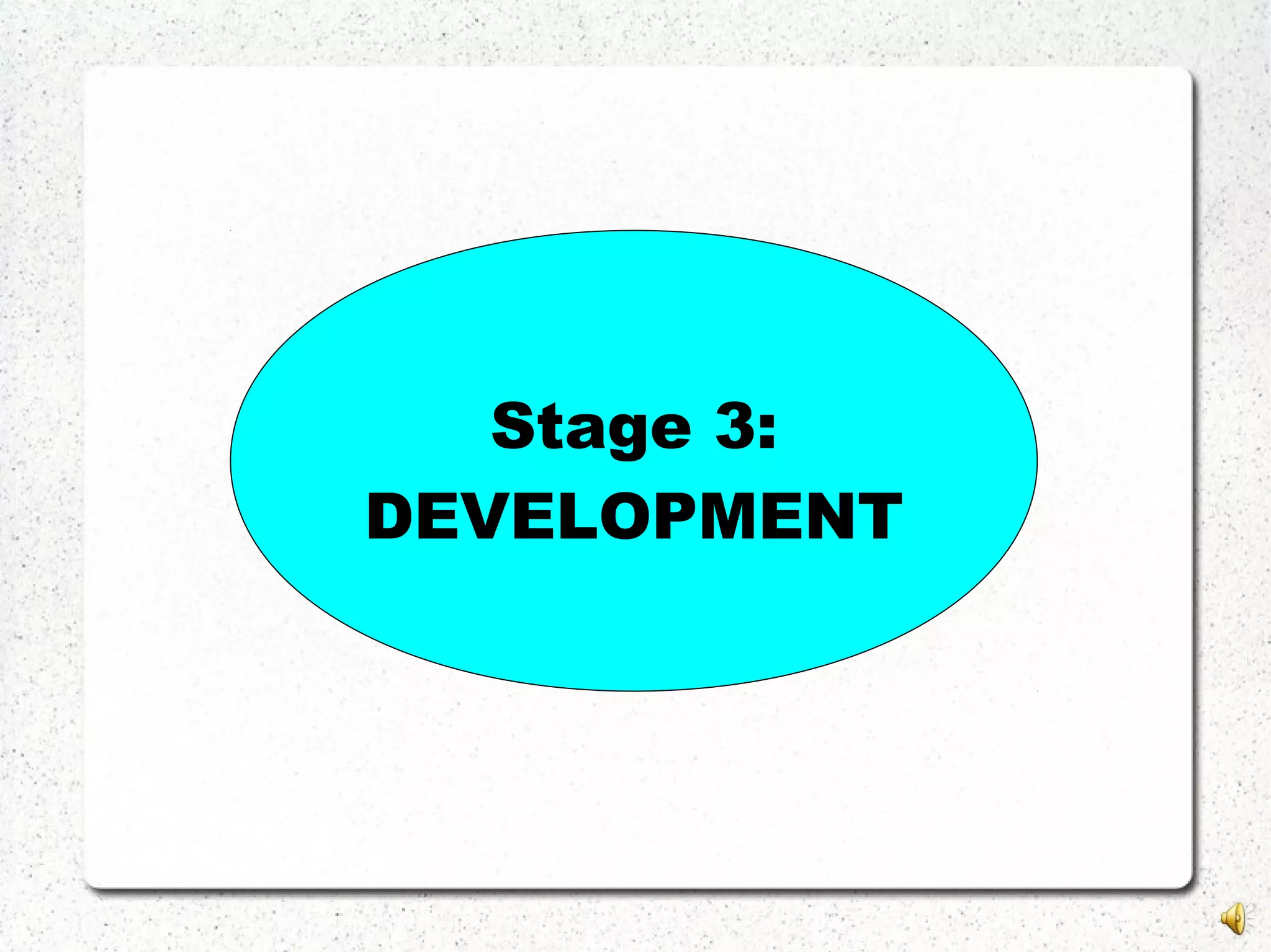 Stage 3:
DEVELOPMENT
 